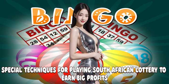 Special Techniques for Playing South African Lottery to Earn Big Profits