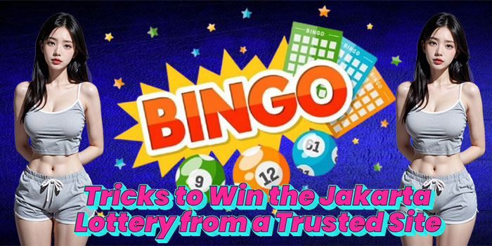 Tricks to Win the Jakarta Lottery from a Trusted Site
